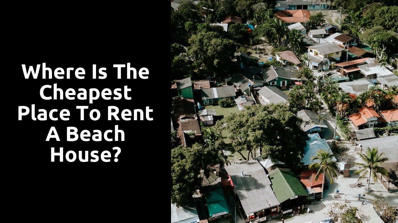 Where is the cheapest place to rent a beach house?